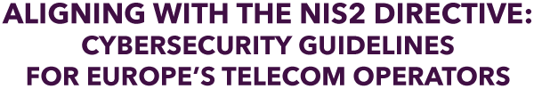 Aligning with the NIS2 Directive: Cybersecurity Guidelines for Europe’s Telecom Operators